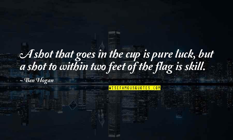 Presser Quotes By Ben Hogan: A shot that goes in the cup is Presser Quotes By Ben Hogan: A shot that goes in the cup is