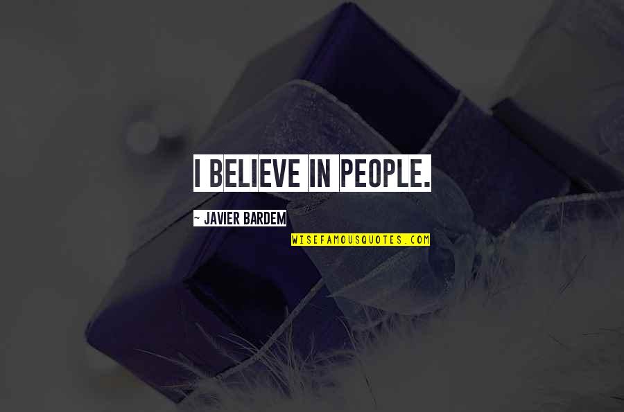 Presser Quotes By Javier Bardem: I believe in people. Presser Quotes By Javier Bardem: I believe in people.