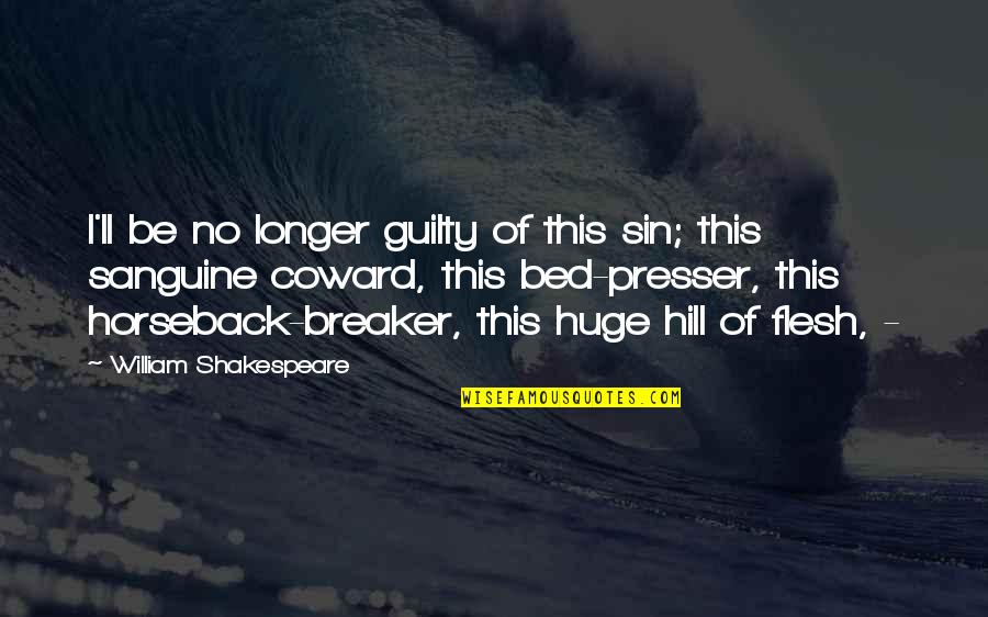 Presser Quotes By William Shakespeare: I'll be no longer guilty of this sin; Presser Quotes By William Shakespeare: I'll be no longer guilty of this sin;