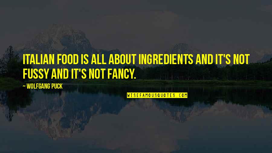 Presser Quotes By Wolfgang Puck: Italian food is all about ingredients and it's