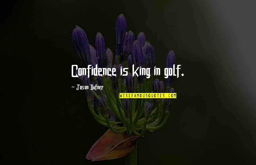 Pressers Medical Quotes By Jason Dufner: Confidence is king in golf.