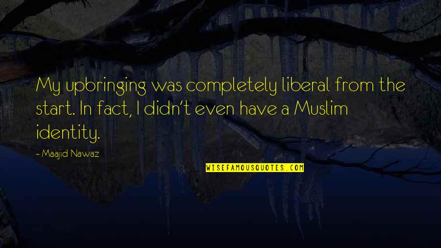 Pressers Quotes By Maajid Nawaz: My upbringing was completely liberal from the start.