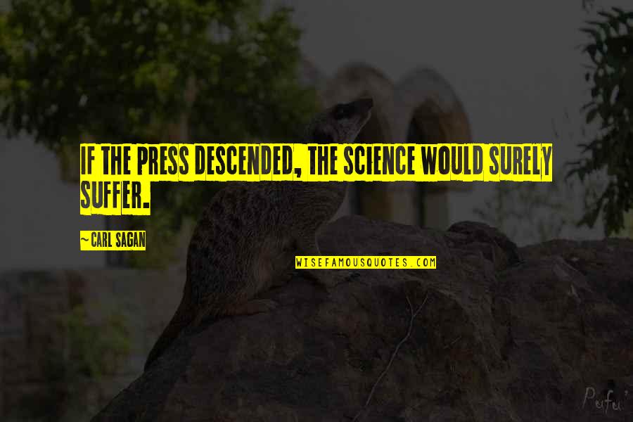 Presses Quotes By Carl Sagan: If the press descended, the science would surely