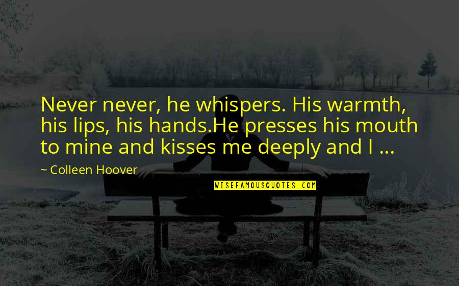 Presses Quotes By Colleen Hoover: Never never, he whispers. His warmth, his lips, Presses Quotes By Colleen Hoover: Never never, he whispers. His warmth, his lips,