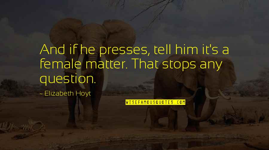 Presses Quotes By Elizabeth Hoyt: And if he presses, tell him it's a