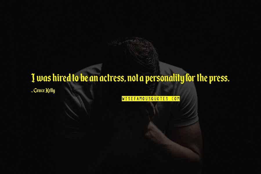 Presses Quotes By Grace Kelly: I was hired to be an actress, not
