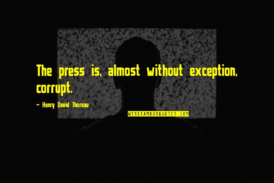 Presses Quotes By Henry David Thoreau: The press is, almost without exception, corrupt. Presses Quotes By Henry David Thoreau: The press is, almost without exception, corrupt.