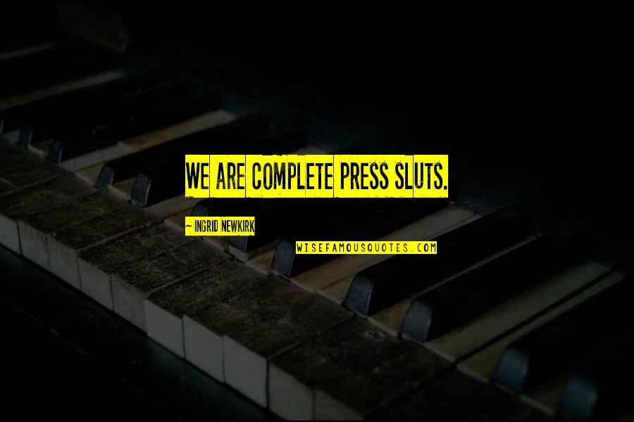 Presses Quotes By Ingrid Newkirk: We are complete press sluts. Presses Quotes By Ingrid Newkirk: We are complete press sluts.