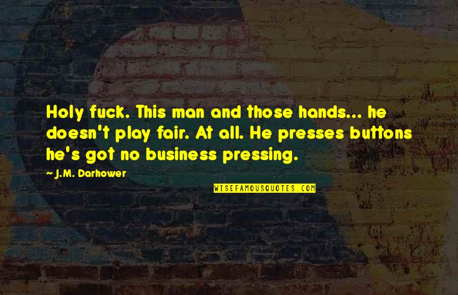 Presses Quotes By J.M. Darhower: Holy fuck. This man and those hands... he Presses Quotes By J.M. Darhower: Holy fuck. This man and those hands... he