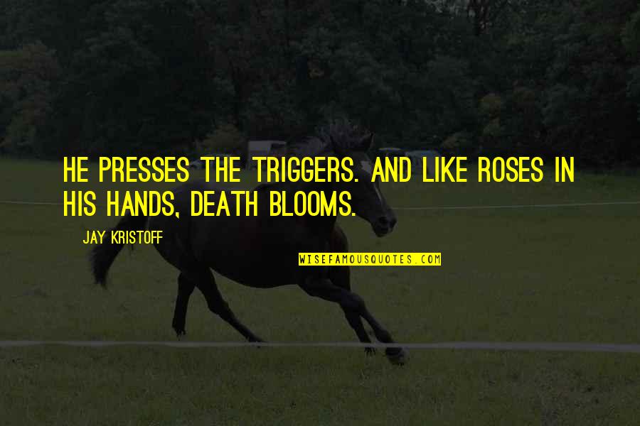 Presses Quotes By Jay Kristoff: He presses the triggers. And like roses in