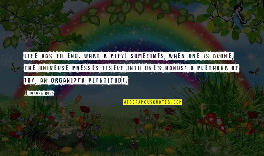 Presses Quotes By Joanna Russ: Life has to end. What a pity! Sometimes, Presses Quotes By Joanna Russ: Life has to end. What a pity! Sometimes,