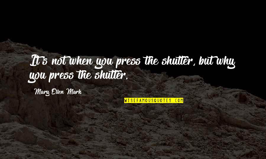 Presses Quotes By Mary Ellen Mark: It's not when you press the shutter, but Presses Quotes By Mary Ellen Mark: It's not when you press the shutter, but
