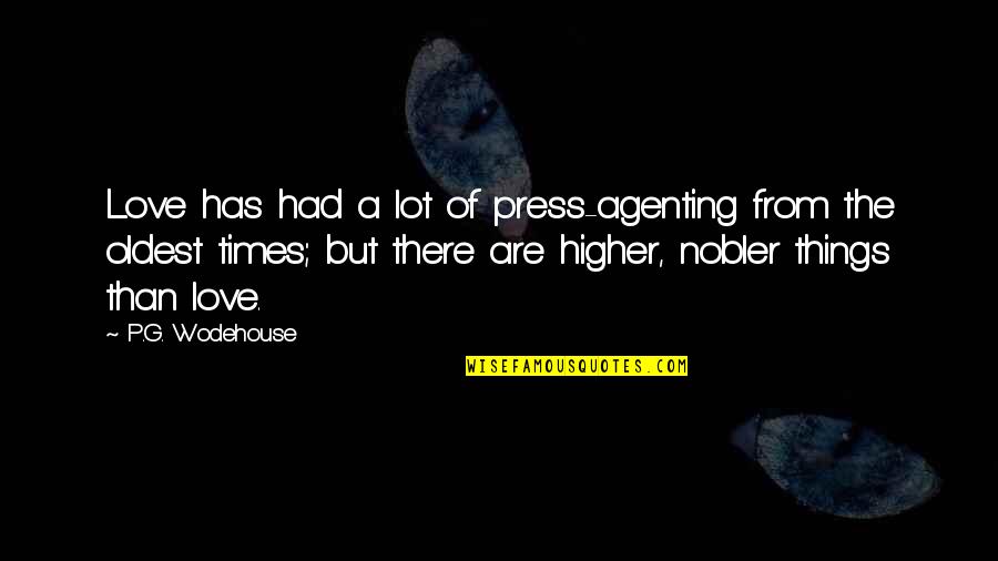 Presses Quotes By P.G. Wodehouse: Love has had a lot of press-agenting from Presses Quotes By P.G. Wodehouse: Love has had a lot of press-agenting from