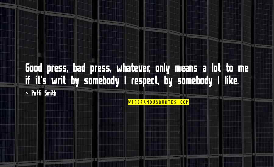 Presses Quotes By Patti Smith: Good press, bad press, whatever, only means a Presses Quotes By Patti Smith: Good press, bad press, whatever, only means a