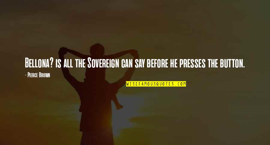 Presses Quotes By Pierce Brown: Bellona? is all the Sovereign can say before