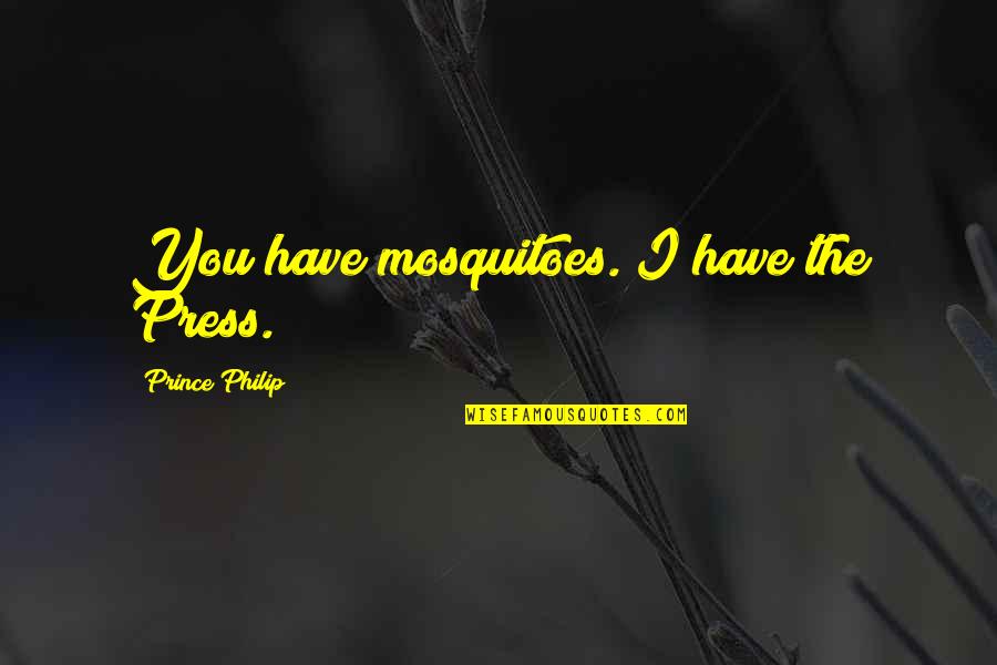 Presses Quotes By Prince Philip: You have mosquitoes. I have the Press. Presses Quotes By Prince Philip: You have mosquitoes. I have the Press.