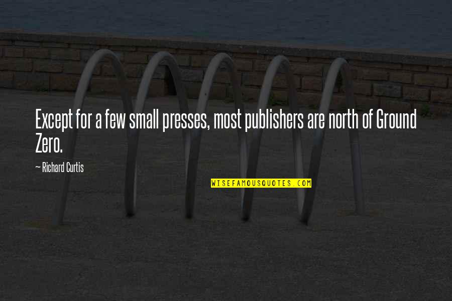 Presses Quotes By Richard Curtis: Except for a few small presses, most publishers