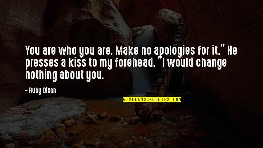 Presses Quotes By Ruby Dixon: You are who you are. Make no apologies Presses Quotes By Ruby Dixon: You are who you are. Make no apologies