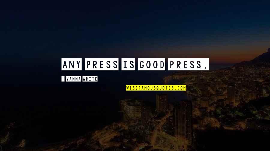 Presses Quotes By Vanna White: Any press is good press. Presses Quotes By Vanna White: Any press is good press.