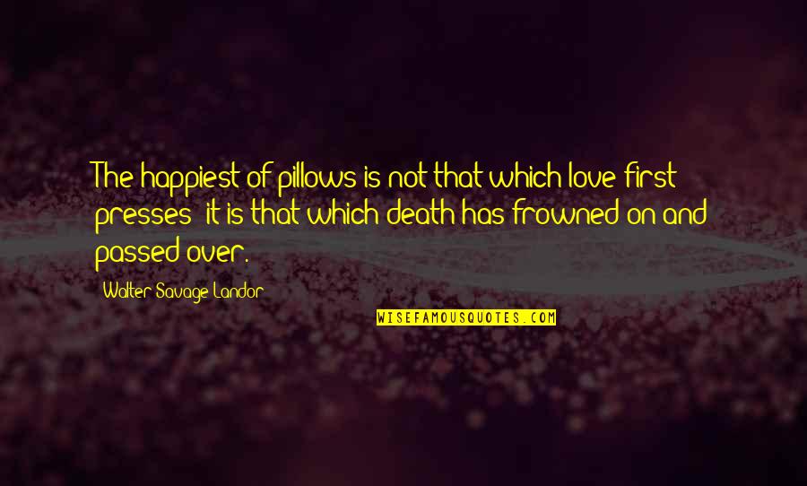 Presses Quotes By Walter Savage Landor: The happiest of pillows is not that which Presses Quotes By Walter Savage Landor: The happiest of pillows is not that which