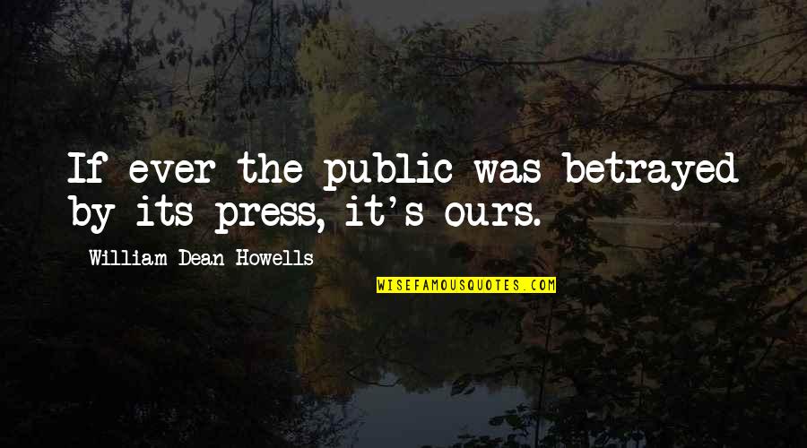 Presses Quotes By William Dean Howells: If ever the public was betrayed by its Presses Quotes By William Dean Howells: If ever the public was betrayed by its