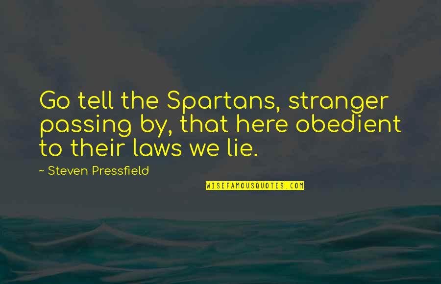 Pressfield Quotes By Steven Pressfield: Go tell the Spartans, stranger passing by, that