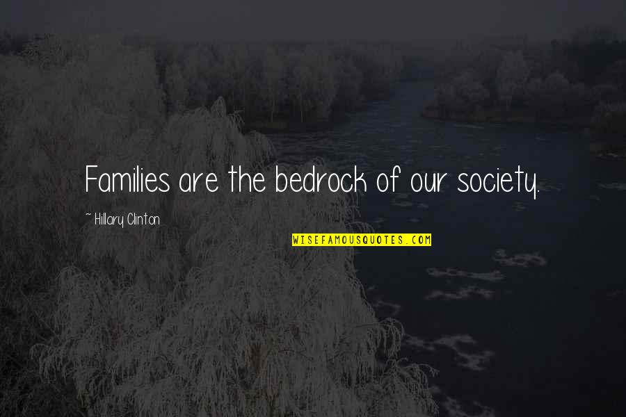 Pressfield Turning Pro Quotes By Hillary Clinton: Families are the bedrock of our society. Pressfield Turning Pro Quotes By Hillary Clinton: Families are the bedrock of our society.