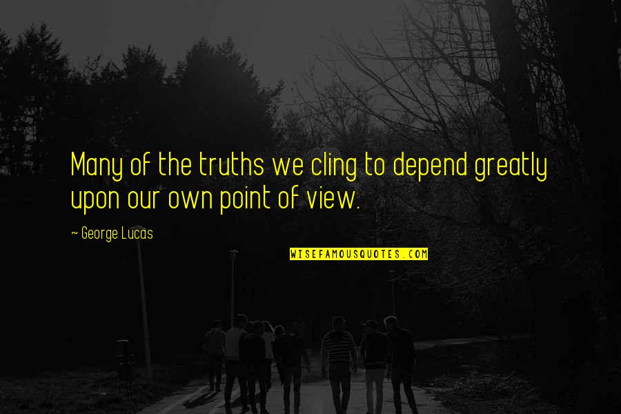 Pressgangs Quotes By George Lucas: Many of the truths we cling to depend