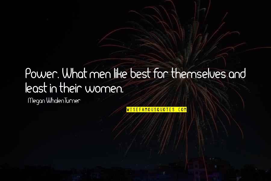 Pressia Quotes By Megan Whalen Turner: Power. What men like best for themselves and