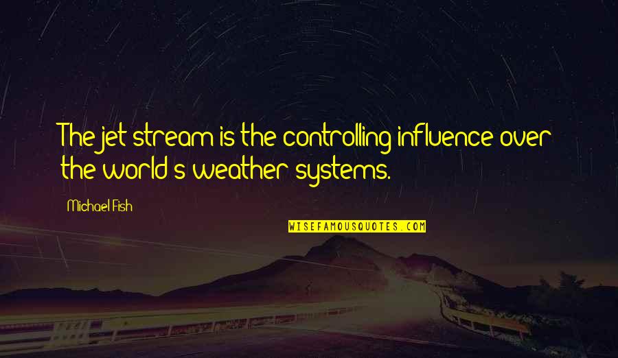 Pressia Quotes By Michael Fish: The jet stream is the controlling influence over
