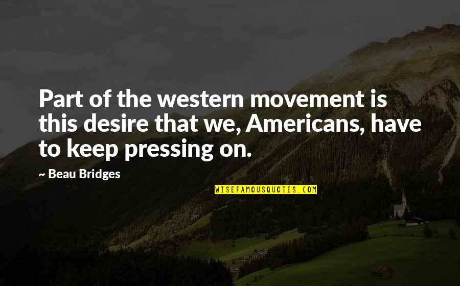 Pressing On Quotes By Beau Bridges: Part of the western movement is this desire