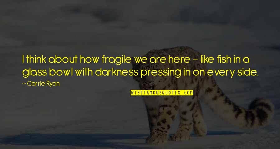 Pressing On Quotes By Carrie Ryan: I think about how fragile we are here