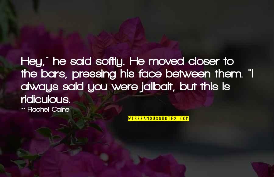 Pressing Quotes By Rachel Caine: Hey," he said softly. He moved closer to Pressing Quotes By Rachel Caine: Hey," he said softly. He moved closer to