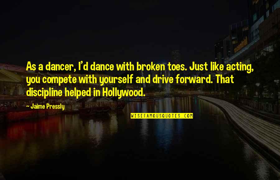 Pressly Jaime Quotes By Jaime Pressly: As a dancer, I'd dance with broken toes.