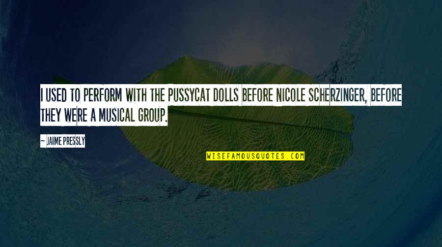 Pressly Jaime Quotes By Jaime Pressly: I used to perform with the Pussycat Dolls Pressly Jaime Quotes By Jaime Pressly: I used to perform with the Pussycat Dolls