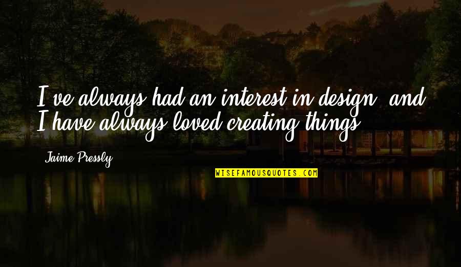Pressly Jaime Quotes By Jaime Pressly: I've always had an interest in design, and