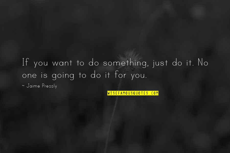 Pressly Quotes By Jaime Pressly: If you want to do something, just do