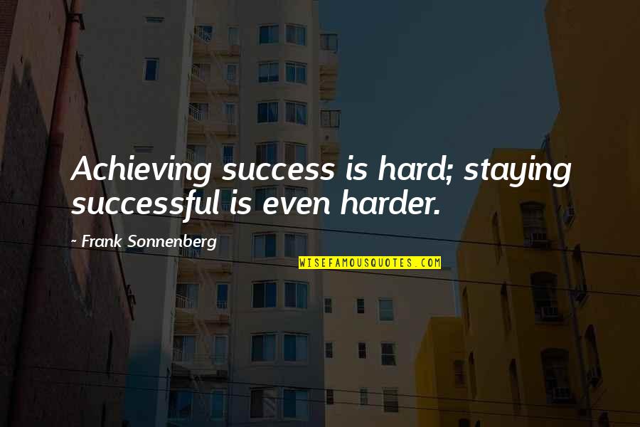 Pressoir Pour Quotes By Frank Sonnenberg: Achieving success is hard; staying successful is even