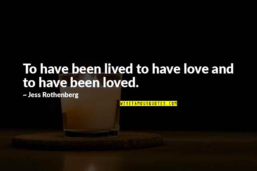 Pressplay Academy Quotes By Jess Rothenberg: To have been lived to have love and Pressplay Academy Quotes By Jess Rothenberg: To have been lived to have love and