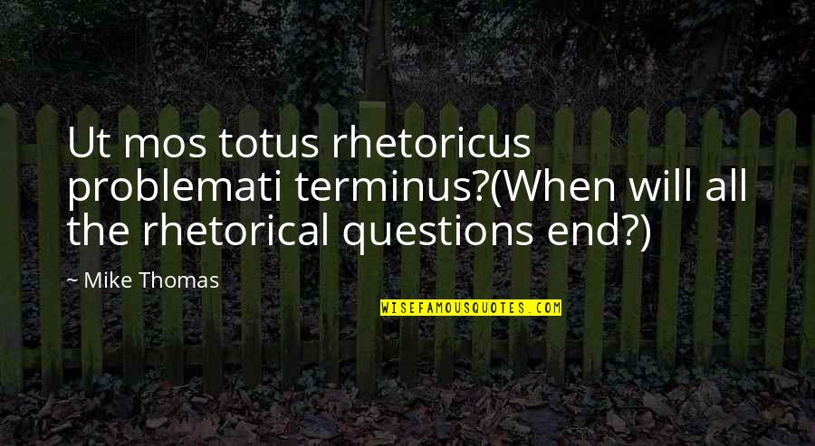 Pressplayhouse Quotes By Mike Thomas: Ut mos totus rhetoricus problemati terminus?(When will all