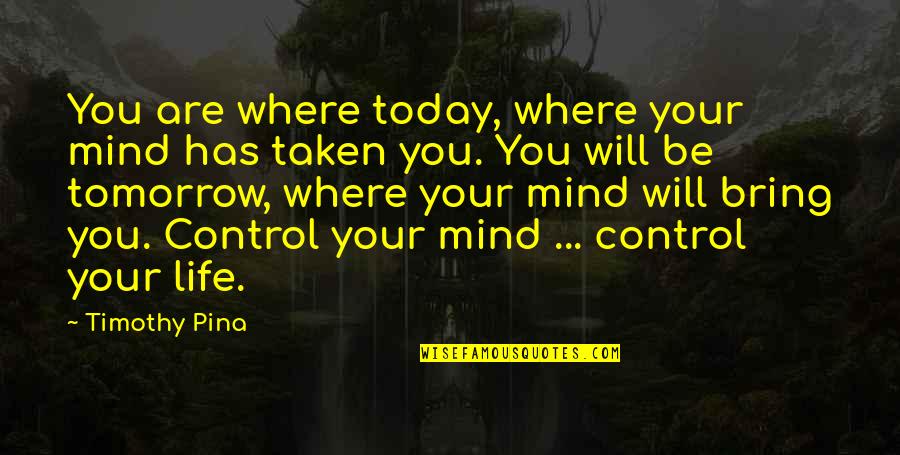 Pressssd Quotes By Timothy Pina: You are where today, where your mind has