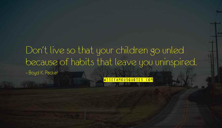 Pressumed Quotes By Boyd K. Packer: Don't live so that your children go unled