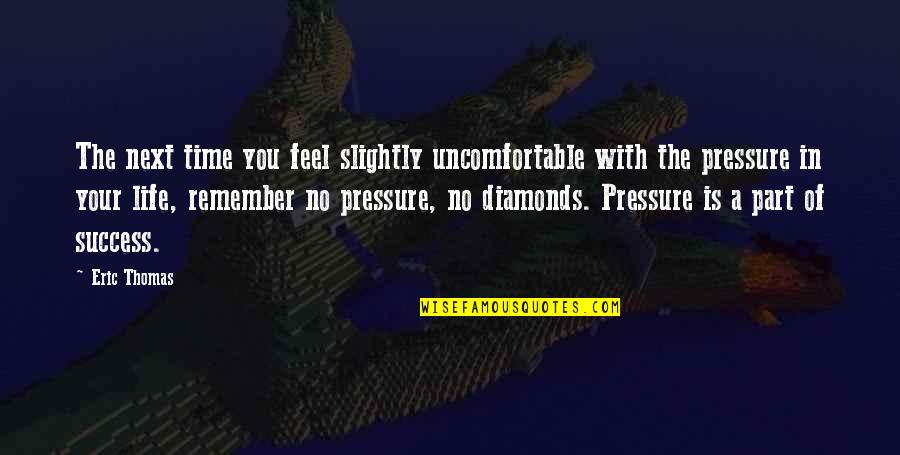 Pressure And Diamonds Quotes By Eric Thomas: The next time you feel slightly uncomfortable with