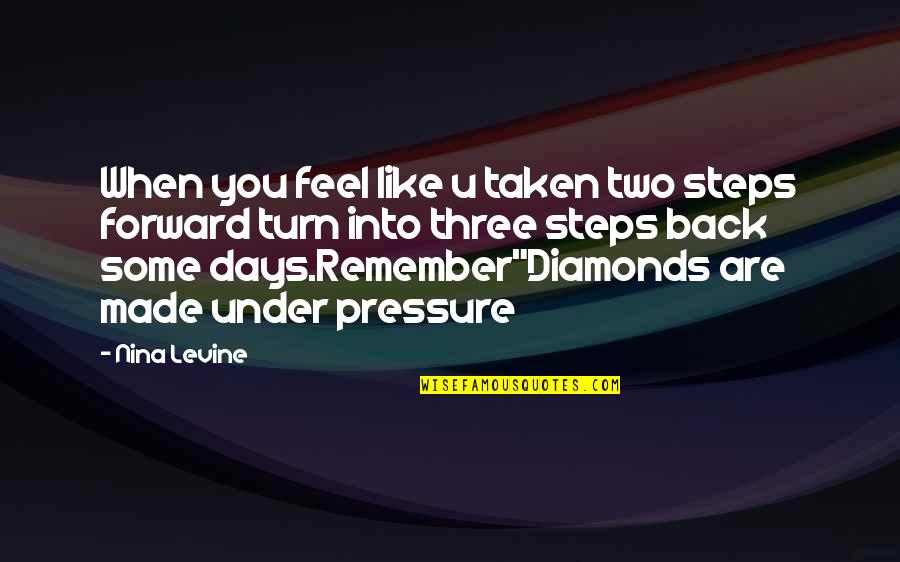 Pressure And Diamonds Quotes By Nina Levine: When you feel like u taken two steps