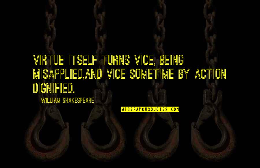 Pressure And Diamonds Quotes By William Shakespeare: Virtue itself turns vice, being misapplied,And vice sometime