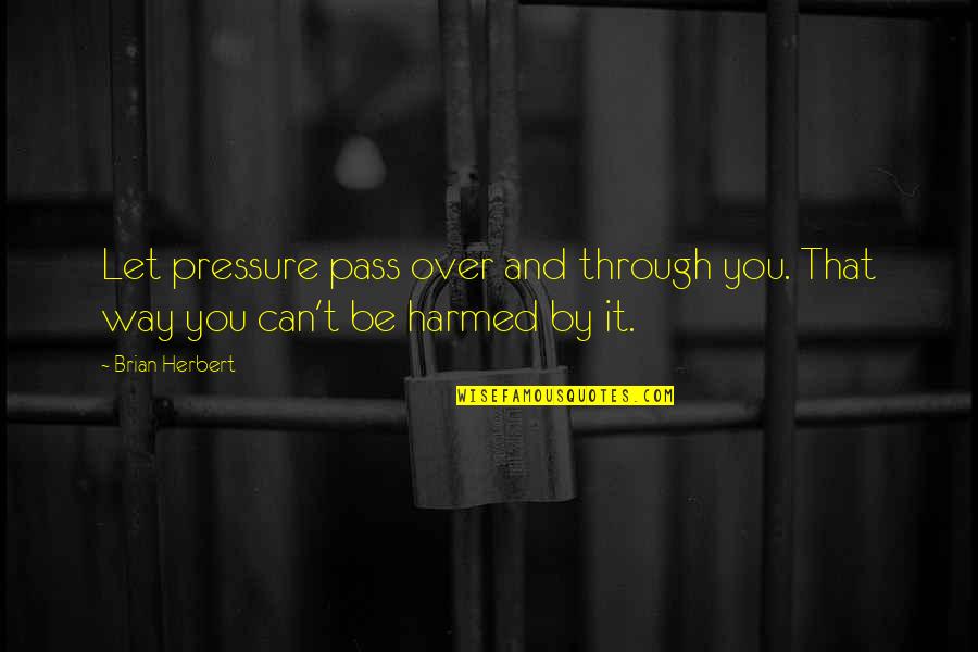 Pressure And Stress Quotes By Brian Herbert: Let pressure pass over and through you. That