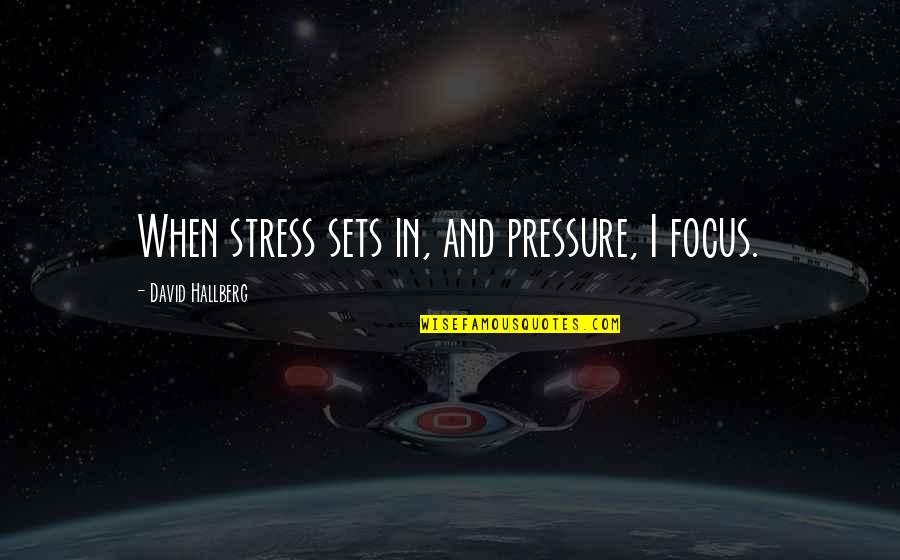 Pressure And Stress Quotes By David Hallberg: When stress sets in, and pressure, I focus.