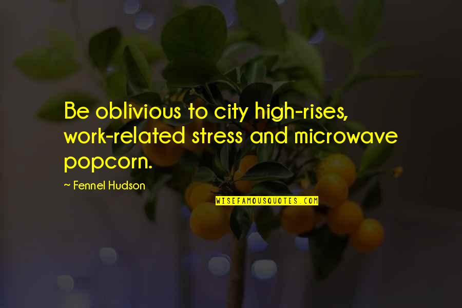 Pressure And Stress Quotes By Fennel Hudson: Be oblivious to city high-rises, work-related stress and