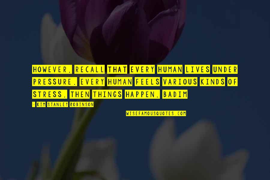 Pressure And Stress Quotes By Kim Stanley Robinson: However, recall that every human lives under pressure.