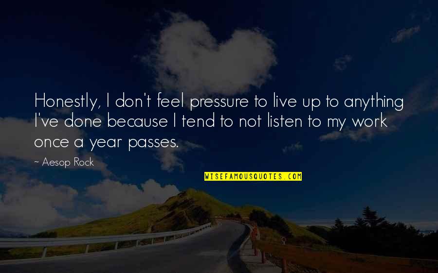 Pressure At Work Quotes By Aesop Rock: Honestly, I don't feel pressure to live up Pressure At Work Quotes By Aesop Rock: Honestly, I don't feel pressure to live up